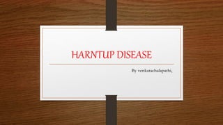 HARNTUP DISEASE
By venkatachalapathi,
 