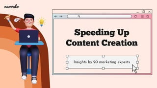 Speeding Up
Content Creation
narrato
Insights by 20 marketing experts
 