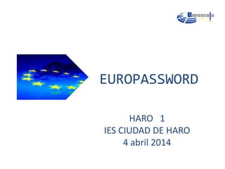 HARO 1
IES CIUDAD DE HARO
4 abril 2014
EUROPASSWORD
 