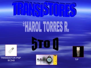 TRANSISTORES *HAROL TORRES R. 5TO D TIP TRANSISTOR PNP  BC548 