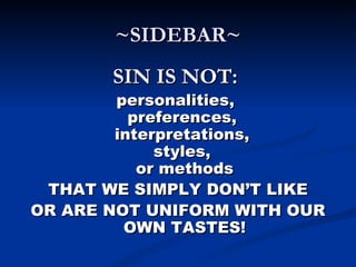 ~SIDEBAR~
       SIN IS NOT:
        personalities,
          preferences,
        interpretations,
             styles,
           or methods
 THAT WE SIMPLY DON’T LIKE
OR ARE NOT UNIFORM WITH OUR
         OWN TASTES!
 