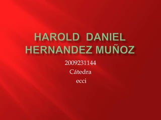 Harold  danielhernandez muñoz 2009231144 Cátedra ecci 
