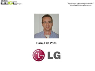 Harold de Vries
“Standing out in a Crowded Marketplace”
Technology Marketing Conference
 
