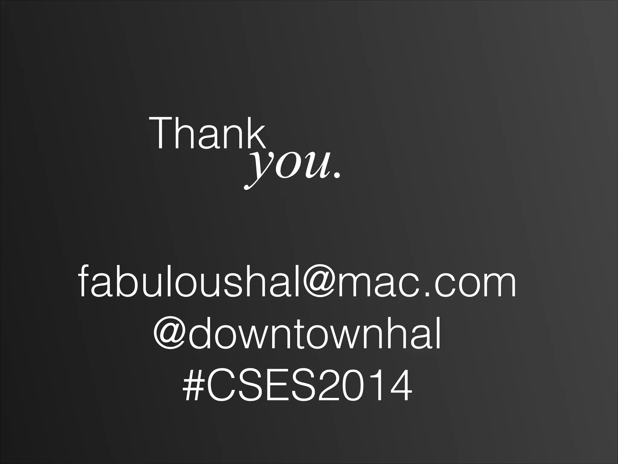 Thank
you.
fabuloushal@mac.com
@downtownhal
#CSES2014
 
