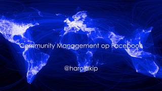 Community Management op Facebook
@haroldkip
 