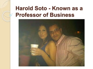 Harold Soto - Known as a
Professor of Business
 