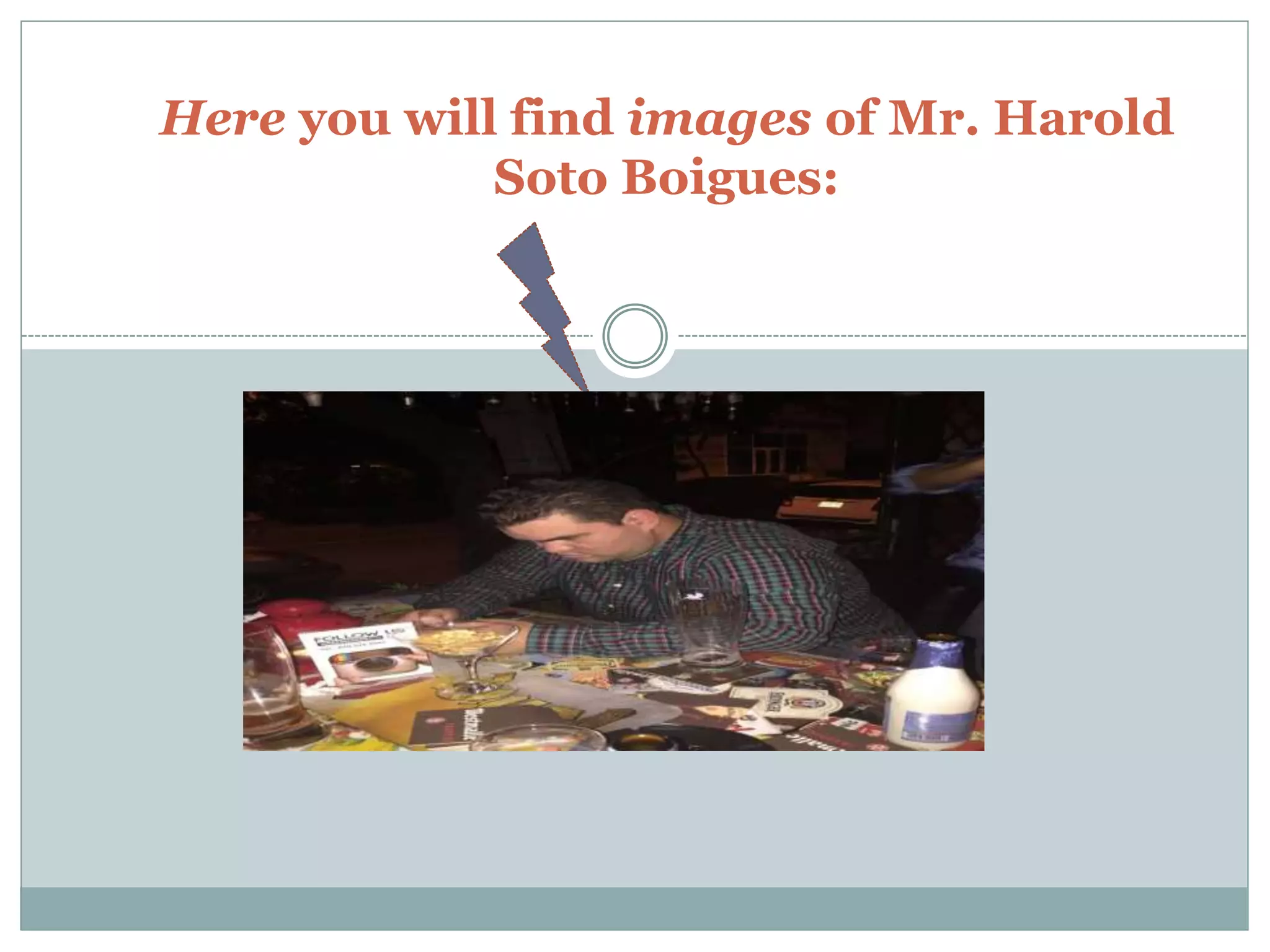 Here you will find images of Mr. Harold
Soto Boigues: