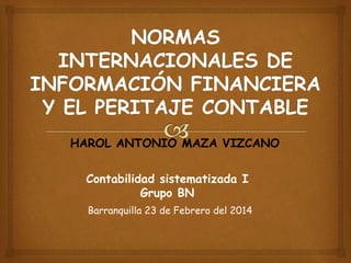 HAROL ANTONIO MAZA VIZCANO

Contabilidad sistematizada I
Grupo BN
Barranquilla 23 de Febrero del 2014

 