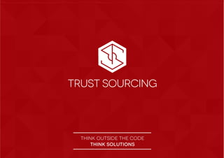 Trust sourcing
THINK OUTSIDE THE CODE
THINK SOLUTIONS
TRUST SOURCING
 