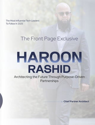 HAROON
RASHID
Architecting the Future Through Purpose-Driven
Partnerships
The Front Page Exclusive
Chief Partner Architect
The Most Inﬂuential Tech Leaders
To Follow In 2025
 