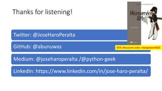 Thanks for listening!
Twitter: @JoseHaroPeralta
GitHub: @abunuwas
Medium: @joseharoperalta /@python-geek
LinkedIn: https://www.linkedin.com/in/jose-haro-peralta/
35% discount code: ctwapiworld22
 