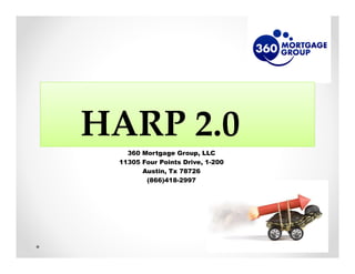 HARP 2.0
   360 Mortgage Group, LLC
 11305 Four Points Drive, 1-200
       Austin, Tx 78726
        (866)418-2997
 