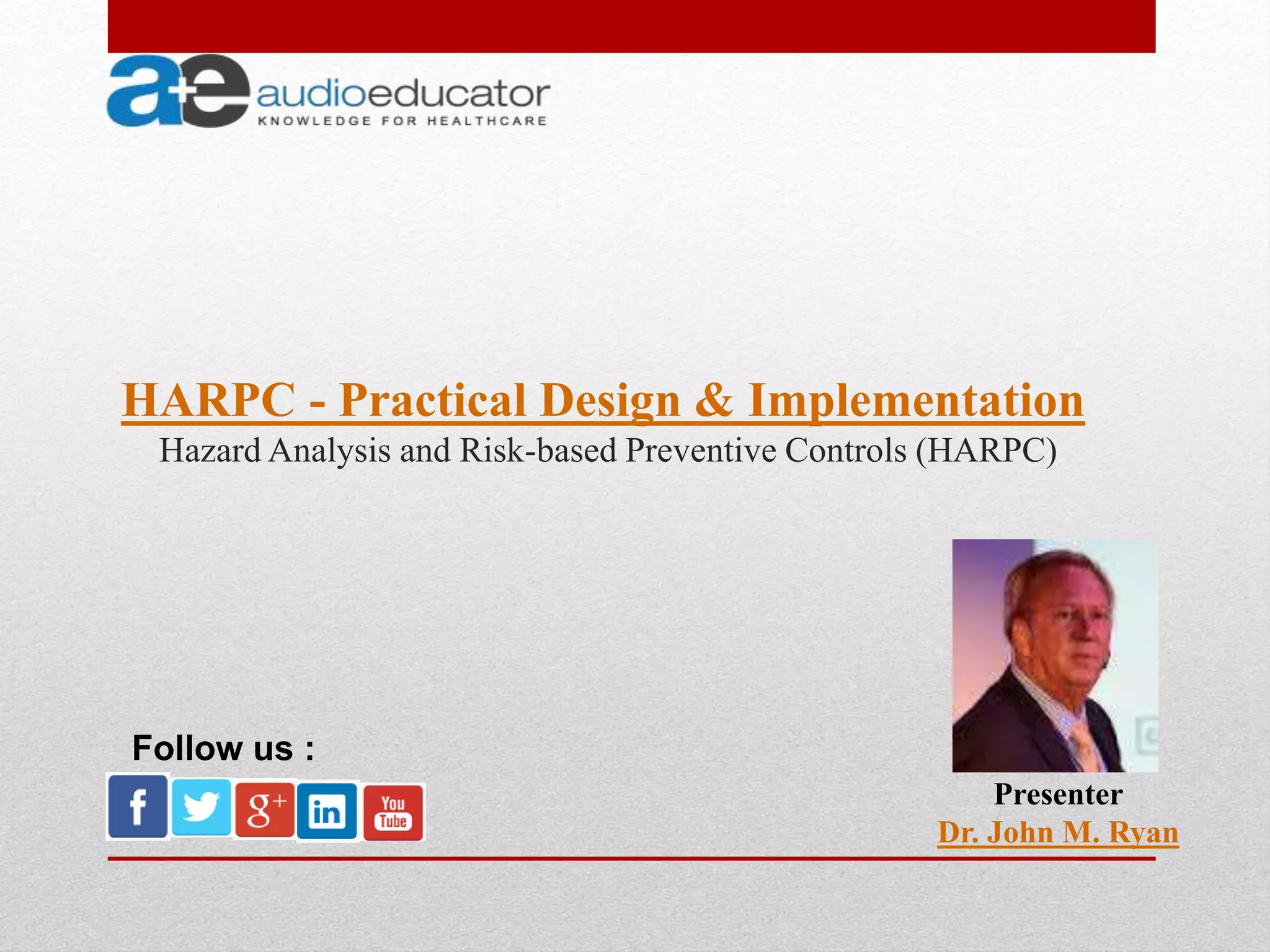 HARPC - Practical Design & Implementation
Hazard Analysis and Risk-based Preventive Controls (HARPC)
Presenter
Dr. John M. Ryan
Follow us :
 