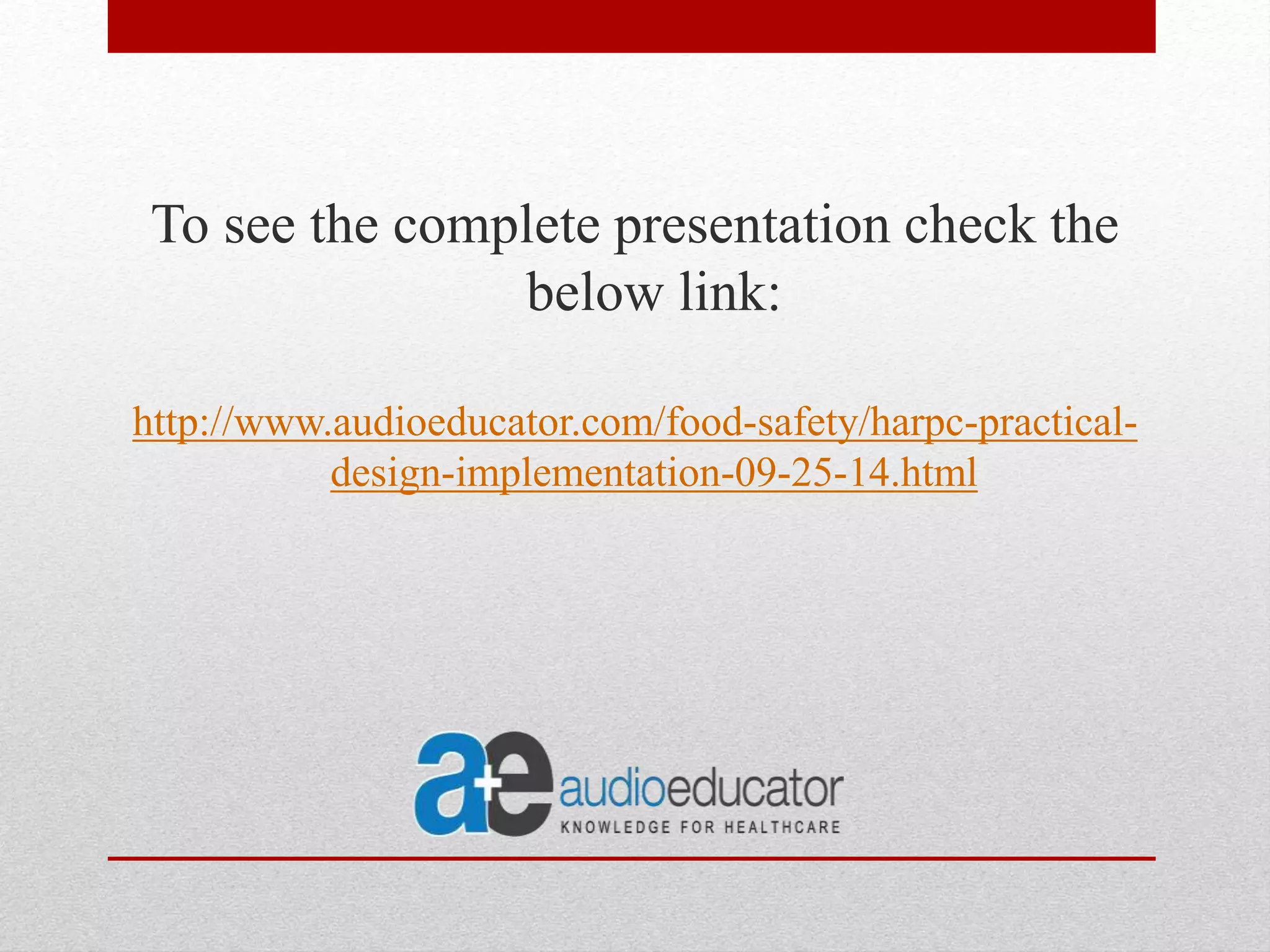 To see the complete presentation check the
below link:
http://www.audioeducator.com/food-safety/harpc-practical-
design-implementation-09-25-14.html
 
