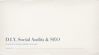 November 2019
D.I.Y. Social Audits & SEO
A roadmap to doing a complete social audit
 