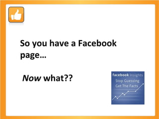 So you have a Facebook page…  Now  what?? 
