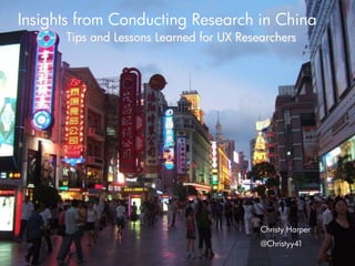 Insights from Conducting Research in China Tips and Lessons Learned for UX Researchers Christy Harper @Christyy41 