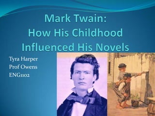 Mark Twain: How His Childhood Influenced His Novels Tyra Harper Prof Owens ENG1102 