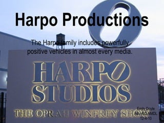 Harpo Productions
The Harpo family includes powerfully
positive vehicles in almost every media.
Emily Doyle
Adv 492-NMDL
12-4-10
 