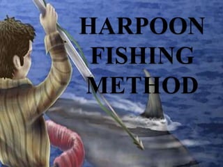 HARPOON
FISHING
METHOD
 
