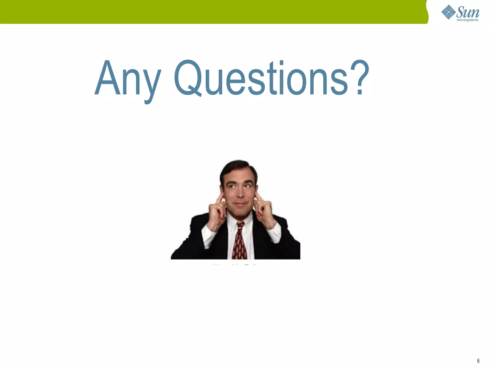 Any Questions?




                 6
 