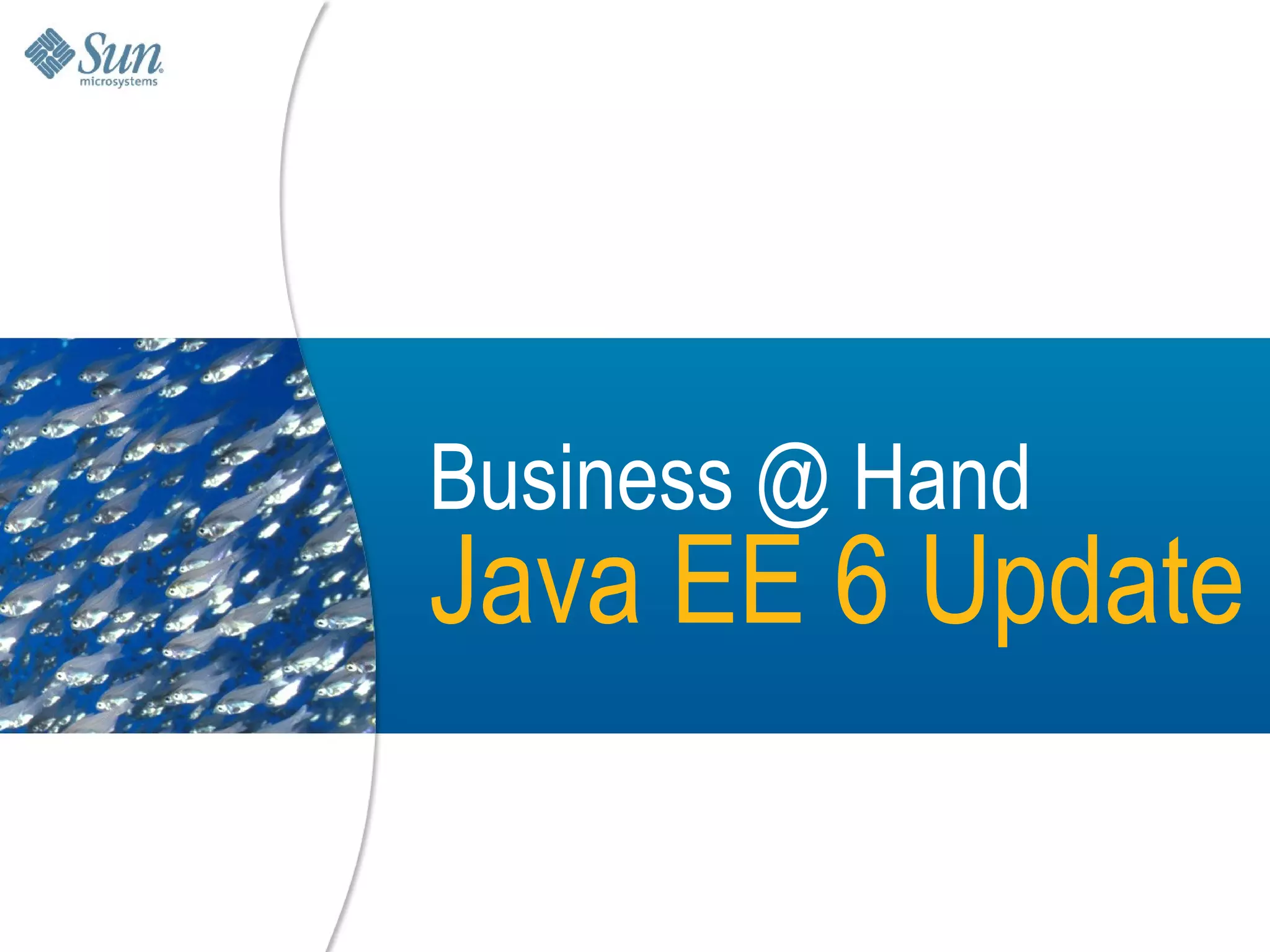 Business @ Hand
Java EE 6 Update

                  7
 