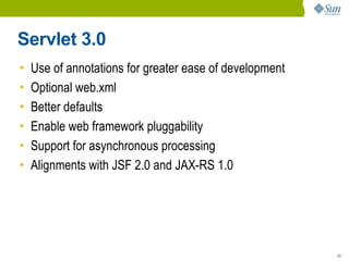 Servlet 3.0
•   Use of annotations for greater ease of development
•   Optional web.xml
•   Better defaults
•   Enable web framework pluggability
•   Support for asynchronous processing
•   Alignments with JSF 2.0 and JAX-RS 1.0




                                                         23
 