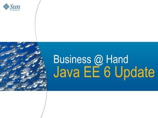 Business @ Hand
Java EE 6 Update

                  7
 