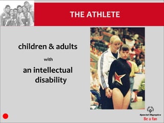 THE ATHLETE


children & adults
       with

 an intellectual
     disability
 