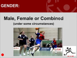 GENDER:


 Male, Female or Combined
    (under some circumstances)




                                 17
 