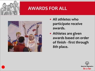 AWARDS FOR ALL

       • All athletes who
         participate receive
         awards.
       • Athletes are given
         awards based on order
         of finish - first through
         8th place.
 
