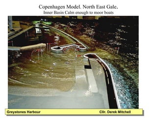 Copenhagen Model. North East Gale . Inner Basin Calm enough to moor boats Greystones Harbour  Cllr. Derek Mitchell 