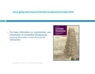 www.getty.edu/research/tools/vocabularies/index.html 
 For basic information on vocabularies, see 
Introduction to Contro...