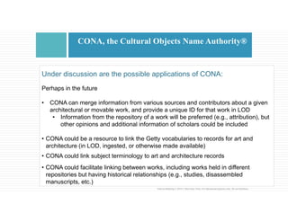  CONA merges information from 
multiple sources in one record 
CONA ID: 700000178 
Catalog Level item 
Classification pai...