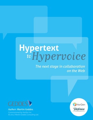 The next stage in collaboration
on the Web
Hypertext
Hypervoiceto
Commissioned by HarQen Inc.
© 2012 Martin Geddes Consulting Ltd.
Author: Martin Geddes
TM
 