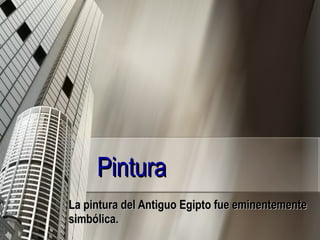 Pintura  La pintura del Antiguo Egipto fue eminentemente simbólica.   