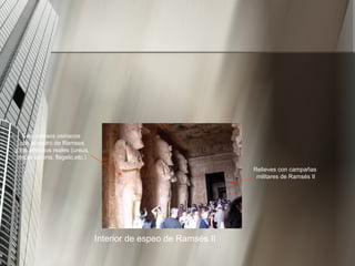 Interior de espeo de Ramsès II Seis colosos osiriacos con el rostro de Ramses y los atributos reales (ureus, doble corona, flagelo,etc.) Relieves con campañas militares de Ramsés II 