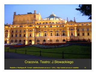 Cracovia. Teatro: J.Słowackiego
Rodolfo-J. Rodríguez-R. E-mail: rodolfor@cariari.ucr.ac.cr / U.R.L.: http://cariari.ucr.ac.cr/~rodolfor   11
 