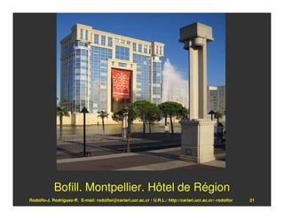Bofill. Montpellier. Hôtel de Région
Rodolfo-J. Rodríguez-R. E-mail: rodolfor@cariari.ucr.ac.cr / U.R.L.: http://cariari.ucr.ac.cr/~rodolfor   21
 