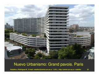 Nuevo Urbanismo: Grand pavois. Paris
Rodolfo-J. Rodríguez-R. E-mail: rodolfor@cariari.ucr.ac.cr / U.R.L.: http://cariari.ucr.ac.cr/~rodolfor   22
 