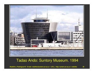 Tadao Ando: Suntory Museum. 1994
Rodolfo-J. Rodríguez-R. E-mail: rodolfor@cariari.ucr.ac.cr / U.R.L.: http://cariari.ucr.ac.cr/~rodolfor   38
 