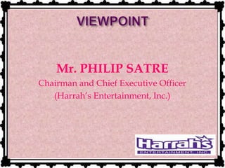 Mr. PHILIP SATRE
Chairman and Chief Executive Officer
(Harrah’s Entertainment, Inc.)
 