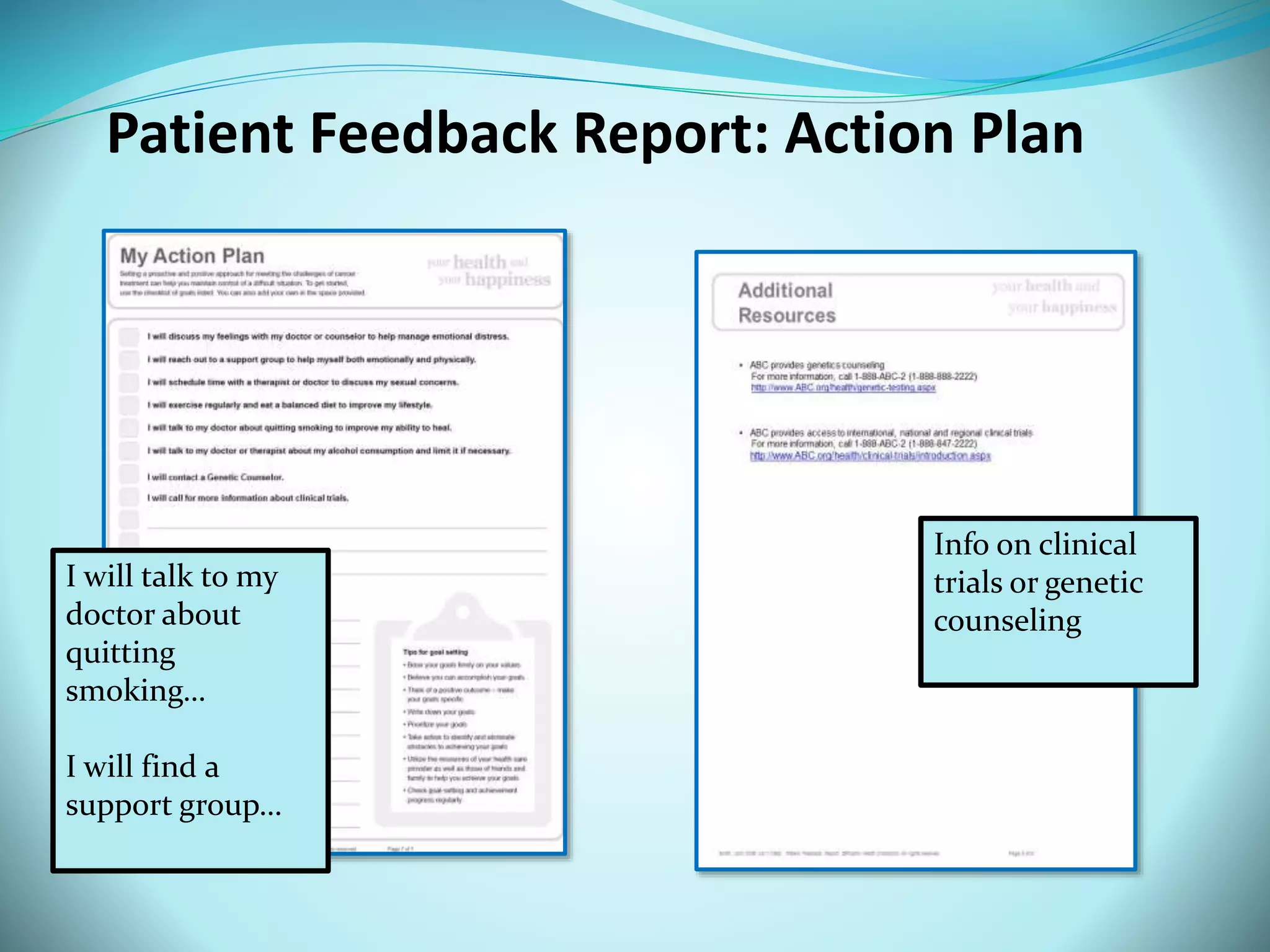 Patient Feedback Report: Action Plan 
I will talk to my 
doctor about 
quitting 
smoking… 
I will find a 
support group… 
Info on clinical 
trials or genetic 
counseling 
 