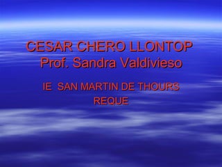 CESAR CHERO LLONTOP  Prof. Sandra Valdivieso IE  SAN MARTIN DE THOURS REQUE 