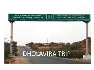 DHOLAVIRA TRIP
 