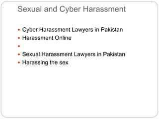 Sexual and Cyber Harassment
? Cyber Harassment Lawyers in Pakistan
? Harassment Online
?
? Sexual Harassment Lawyers in Pakistan
? Harassing the sex
 