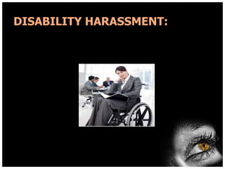 DISABILITY HARASSMENT:

 