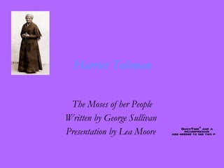 Harriet Tubman The Moses of her People Written by George Sullivan  Presentation by Lea Moore   