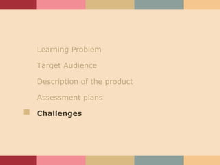 Learning Problem Target Audience Description of the product Assessment plans Challenges 