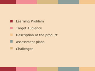 Learning Problem Target Audience Description of the product Assessment plans Challenges 